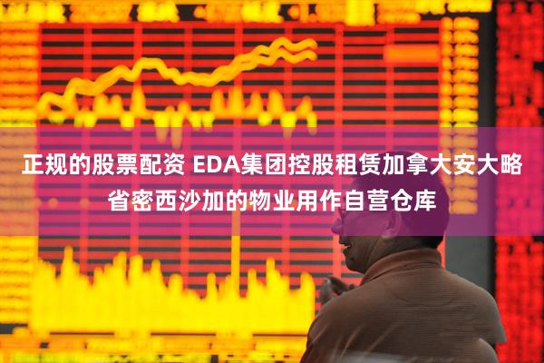正规的股票配资 EDA集团控股租赁加拿大安大略省密西沙加的物业用作自营仓库