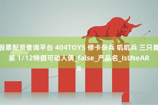 股票配资查询平台 404TOYS 修卡杂兵 叽叽兵 三只套装 1/12特摄可动人偶_false_产品名_IsUseAR
